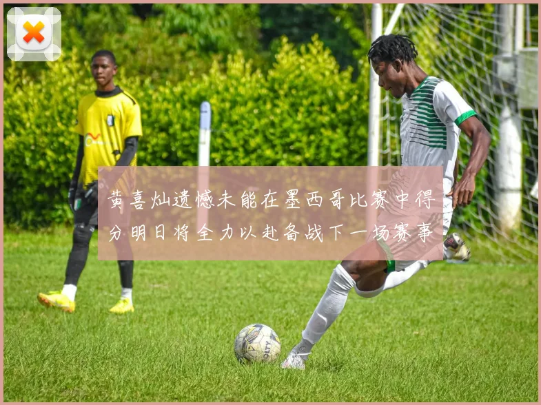 黄喜灿遗憾未能在墨西哥比赛中得分明日将全力以赴备战下一场赛事